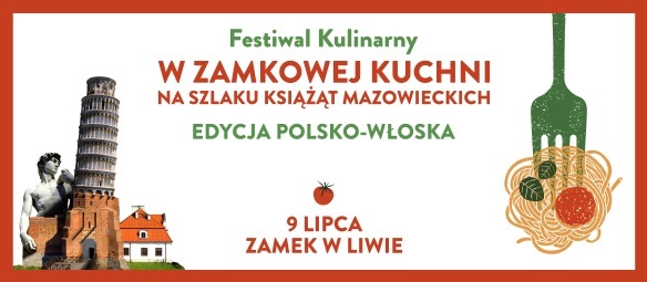 Festiwal W Zamkowej Kuchni na Szlaku Książąt Mazowieckich znowu na zamku! Zapraszamy na kulinarną przygodę już 9 lipca - motywem przewodnim będzie kuchnia włoska. 